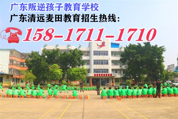 叛逆孩子教育学校，广东清远麦田教育招生电话15817111710